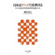 日本はアニメで再興する―クルマと家電が外貨を稼ぐ時代は終わった(アスキー新書) [新書]