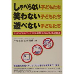 しゃべらない子どもたち・笑わない子どもたち・遊べない子どもたち―テレビ・ビデオ・ゲームづけの生活をやめれば子どもは変わる(危険警告Books) [単行本]