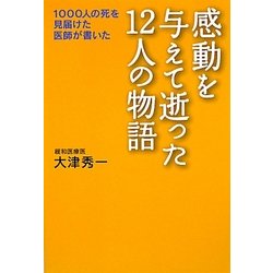 感動を与えて逝った12人の物語―1000人の死を見届けた医師が書いた [単行本]