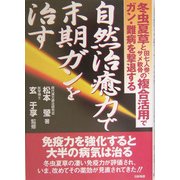 自然治癒力で末期ガンを治す―冬虫夏草と田七人参、サメ軟骨の複合作用でガン・難病を撃退する [単行本]