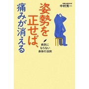 姿勢を正せば、痛みが消える―病気にならない身体の法則 [単行本]