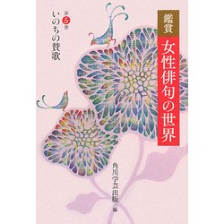 鑑賞 女性俳句の世界〈第5巻〉いのちの賛歌 [全集叢書]