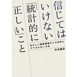 信じてはいけない「統計的に正しい」こと―あやしい健康情報やニセ科学にダマされない方法 [単行本]