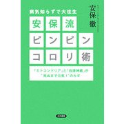病気知らずで大往生 安保流ピンピンコロリ術―「ミトコンドリア」と「自律神経」が“死ぬまで元気!"のカギ [単行本]