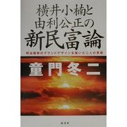 横井小楠と由利公正の新民富論―明治国家のグランドデザインを描いた二人の英傑 [単行本]