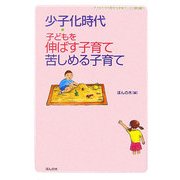 少子化時代―子どもを伸ばす子育て、苦しめる子育て(子どもたちの幸せな未来ブックス 第5期〈1〉) [単行本]