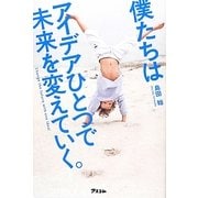 僕たちはアイデアひとつで未来を変えていく。 [単行本]