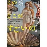 この絵、どこがすごいの?―名画のひみつと鑑賞のルール [単行本]