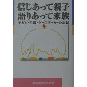 信じあって親子・語りあって家族―里親・子ども・ケースワーカーの記録 [単行本]