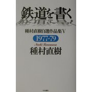 鉄道を書く―種村直樹自選作品集〈5〉1977-79 [単行本]