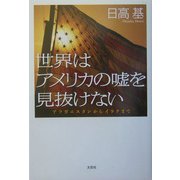 世界はアメリカの嘘を見抜けない―アフガニスタンからイラクまで [単行本]