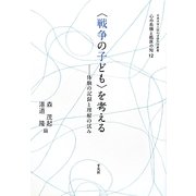 「戦争の子ども」を考える―体験の記録と理解の試み(甲南大学人間科学研究所叢書―心の危機と臨床の知〈12〉) [単行本]