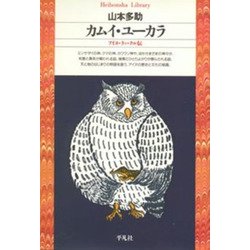 カムイ・ユーカラ―アイヌ・ラッ・クル伝(平凡社ライブラリー〈26〉) [全集叢書]