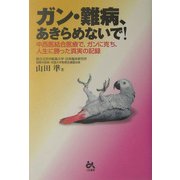 ガン・難病、あきらめないで!―中西医結合医療で、ガンに克ち、人生に勝った真実の記録 [単行本]