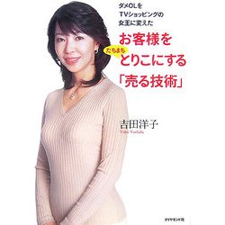お客様をたちまちとりこにする「売る技術」―ダメOLをTVショッピングの女王に変えた [単行本]