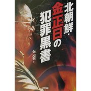 北朝鮮・金正日の犯罪黒書 [単行本]