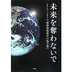 未来を奪わないで―子孫に代わって提言する「地球環境保全の処方箋」 [単行本]