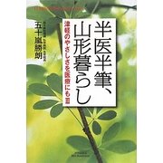 半医半筆、山形暮らし―津軽のやさしさを医療にも〈3〉(悠飛社ホット・ノンフィクション) [単行本]