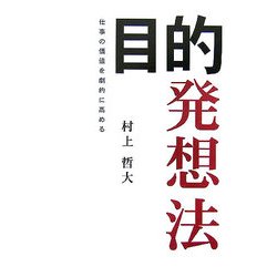 目的発想法―仕事の価値を劇的に高める [単行本]
