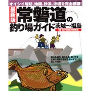 常磐道の釣り場ガイド 最新版－茨城～福島 オイシイ堤防、地磯、砂浜、沖堤を完全網羅!（BIG1 81） [ムックその他]