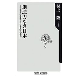 創造力なき日本―アートの現場で蘇る「覚悟」と「継続」(角川oneテーマ21) [新書]