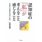 認知症の「私」が考えること感じること―高齢者介護施設の現実と希望 [単行本]