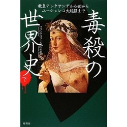 毒殺の世界史〈下〉―教皇アレクサンデル6世からユーシェンコ大統領まで [単行本]