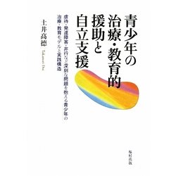 青少年の治療・教育的援助と自立支援―虐待・発達障害・非行など深刻な問題を抱える青少年の治療・教育モデルと実践構造 [単行本]