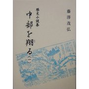 歴史小説集 中部を翔る〈1〉 [単行本]