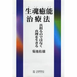 生魂癒能治療法―真似るのではなく真理を生きる [単行本]