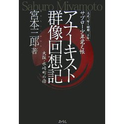 アナーキスト群像回想記―大阪・水崎町の宿 大正三年～昭和二十年 サブロー少年覚え帳 [単行本]