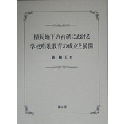 植民地下の台湾における学校唱歌教育の成立と展開 [単行本]