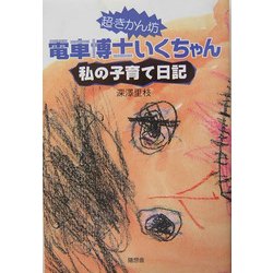 超・きかん坊 電車博士いくちゃん―私の子育て日記 [単行本]