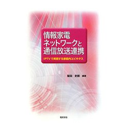 情報家電ネットワークと通信放送連携―IPTVで実現する家庭内ユビキタス [単行本]