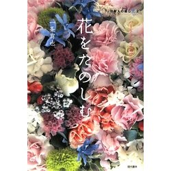 花をたのしむ―ハートフルフラワーのすすめ(日本人の癒し〈2〉) [単行本]