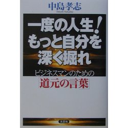 一度の人生!もっと自分を深く掘れ―ビジネスマンのための「道元の言葉」 [単行本]