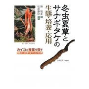 冬虫夏草とサナギタケの生態・培養・応用―カイコが産業を興す 無菌カイコが織りなすバイオの世界 [単行本]