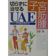 子宮筋腫 切らずに治せるUAE [単行本]