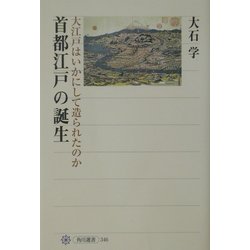 首都江戸の誕生―大江戸はいかにして造られたのか(角川選書) [全集叢書]