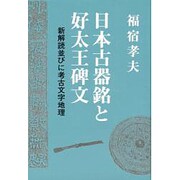 日本古器銘と好太王碑文－新解読並びに考古文字地理 [単行本]