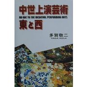 中世上演芸術・東と西―AN ODE TO THE MEDIEVAL PERFORMING ARTS [単行本]