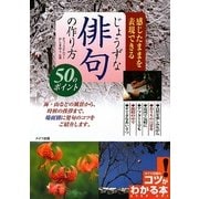 感じたままを表現できるじょうずな俳句の作り方50のポイント(コツがわかる本!) [単行本]