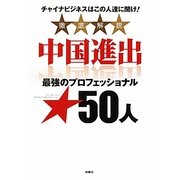 徹底解説 中国進出最強のプロフェッショナル50人―チャイナビジネスはこの人達に聞け! [単行本]