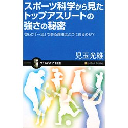 スポーツ科学から見たトップアスリートの強さの秘密―彼らが「一流」である理由はどこにあるのか?(サイエンス・アイ新書) [新書]
