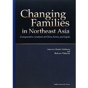 Changing Families in Northeast Asia:Comparative Analysis of China,Korea,and Japan [単行本]