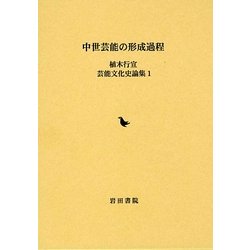 中世芸能の形成過程(植木行宣芸能文化史論集〈1〉) [全集叢書]