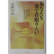 あなたを家で看取りたい―安らかで幸せな死を迎えるために [単行本]