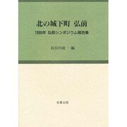 北の城下町弘前－1989年弘前シンポジウム報告集
