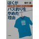 ぼくがバス釣りをやめた理由―在来種を滅ぼす侵略者を止めろ! [単行本]