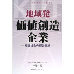 地域発「価値創造」企業―知識社会の経営戦略(KUT起業家コース叢書) [単行本]